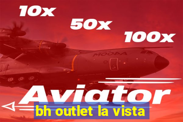 bh outlet la vista